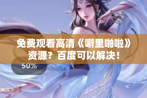 免费观看高清《噼里啪啦》资源？百度可以解决！