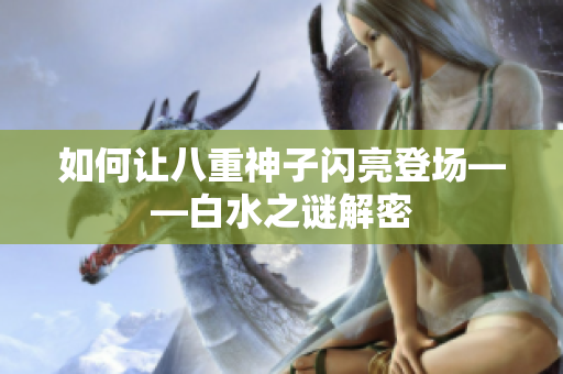 如何让八重神子闪亮登场——白水之谜解密