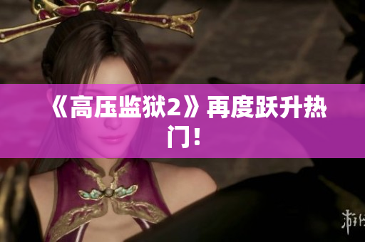 《高压监狱2》再度跃升热门！