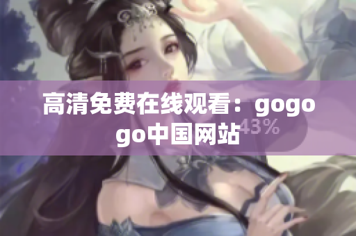 高清免费在线观看：gogogo中国网站