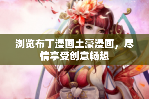 浏览布丁漫画土豪漫画，尽情享受创意畅想