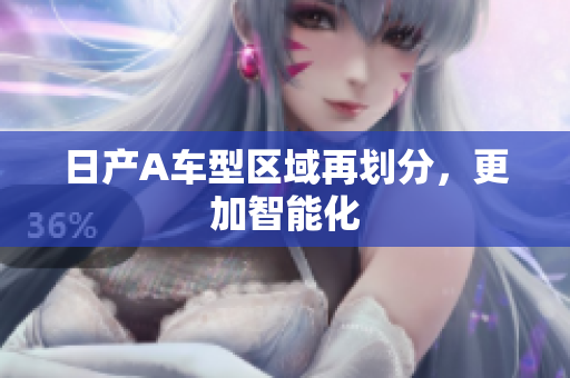 日产A车型区域再划分，更加智能化