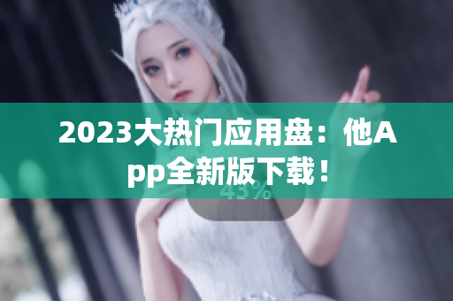 2023大热门应用盘：他App全新版下载！