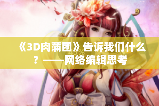 《3D肉蒲团》告诉我们什么？——网络编辑思考