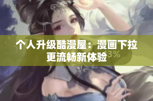 个人升级酷漫屋：漫画下拉更流畅新体验