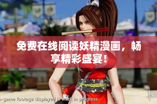 免费在线阅读妖精漫画，畅享精彩盛宴！