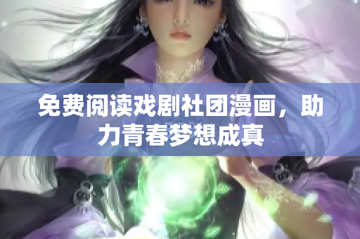 免费阅读戏剧社团漫画，助力青春梦想成真