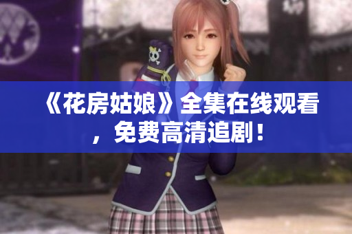 《花房姑娘》全集在线观看，免费高清追剧！