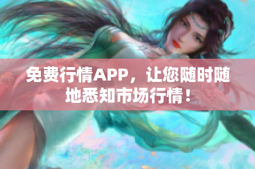免费行情APP，让您随时随地悉知市场行情！