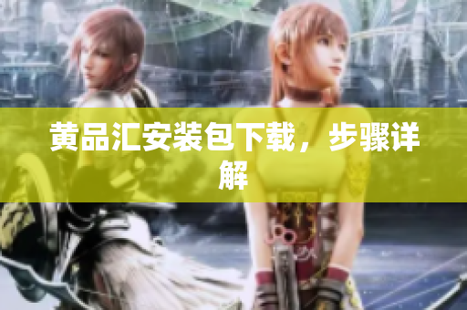 黄品汇安装包下载，步骤详解