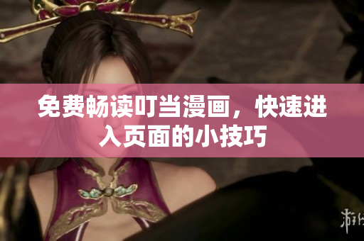 免费畅读叮当漫画，快速进入页面的小技巧