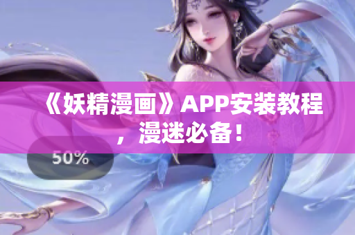 《妖精漫画》APP安装教程，漫迷必备！