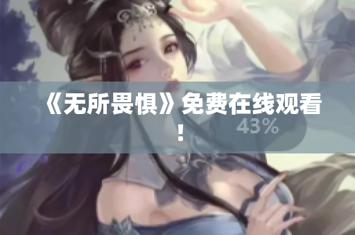 《无所畏惧》免费在线观看！