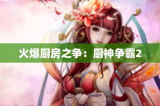 火爆厨房之争：厨神争霸2