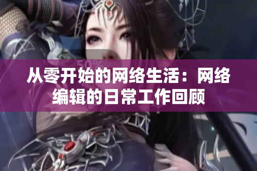 从零开始的网络生活：网络编辑的日常工作回顾