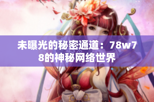 未曝光的秘密通道：78w78的神秘网络世界