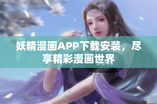 妖精漫画APP下载安装，尽享精彩漫画世界