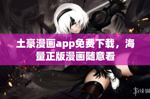 土豪漫画app免费下载，海量正版漫画随意看