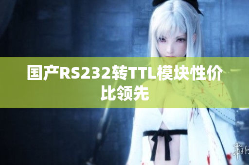 国产RS232转TTL模块性价比领先
