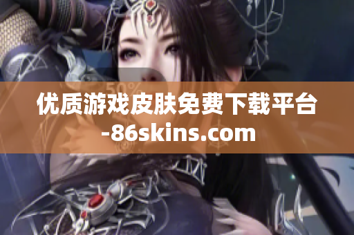 优质游戏皮肤免费下载平台-86skins.com
