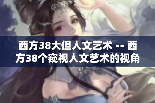 西方38大但人文艺术 -- 西方38个窥视人文艺术的视角