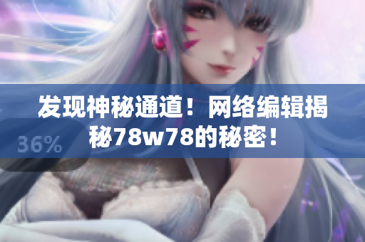 发现神秘通道！网络编辑揭秘78w78的秘密！