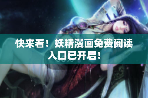 快来看！妖精漫画免费阅读入口已开启！